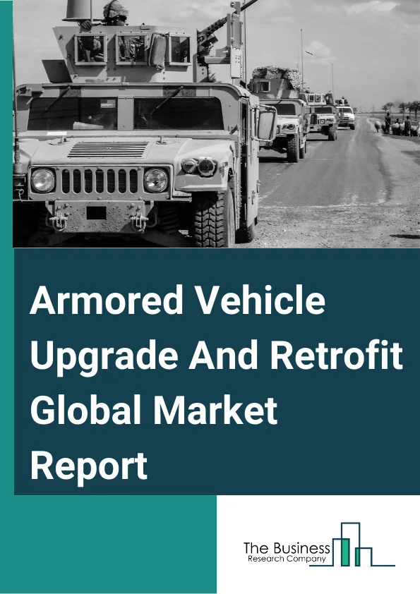 Armored Vehicle Upgrade And Retrofit Global Market Report 2025 – By Design (Wheeled Armored Vehicles, Tracked Armored Vehicles), By Vehicle Type (Tactical Truck, Main Battle Tanks (MBT), Assault Amphibious Vehicles (AAV), Armored Personnel Carrier (APC), Armored Recovery Vehicle, Armored Fighting Vehicle, Other Vehicle Types), By Armor Level Type (Rifle, Mine Resistant), By Point of Sale (Original Equipment Manufacturer (OEM), Retrofit) – Market Size, Trends, And Global Forecast 2025-2034