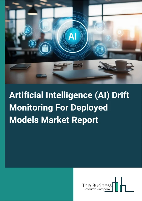 Artificial Intelligence (AI) Drift Monitoring For Deployed Models Market Report Infographic Image