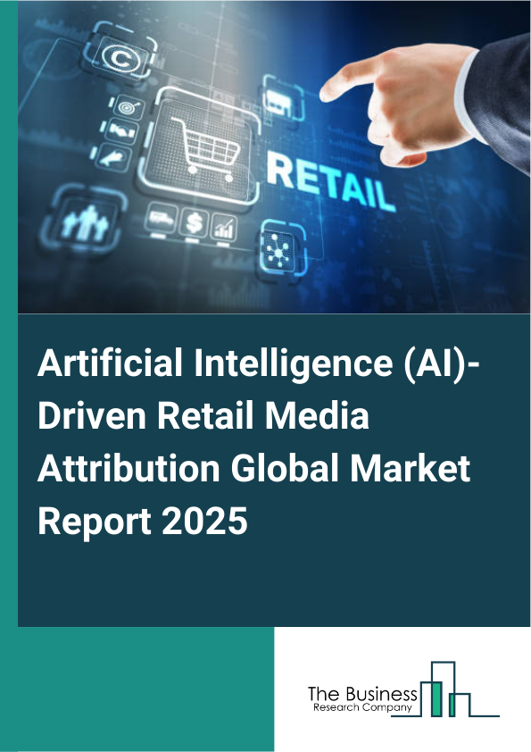 Global Artificial Intelligence (AI)-Driven Retail Media Attribution Market Report 2025