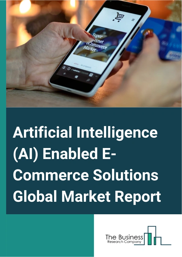 Global Artificial Intelligence (AI) Enabled E-Commerce Solutions Market Report 2025