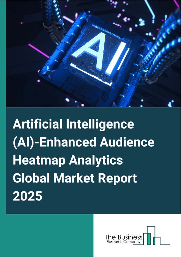 Global Artificial Intelligence (AI)-Enhanced Audience Heatmap Analytics Market Report 2025