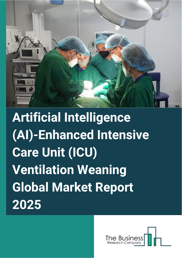 Global Artificial Intelligence (AI)-Enhanced Intensive Care Unit (ICU) Ventilation Weaning Market Report 2025