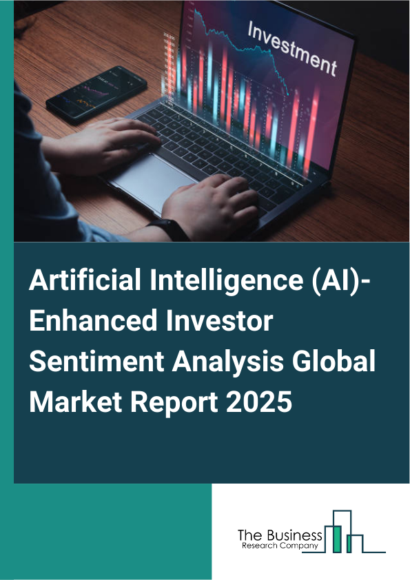 Global Artificial Intelligence (AI)-Enhanced Investor Sentiment Analysis Market Report 2025