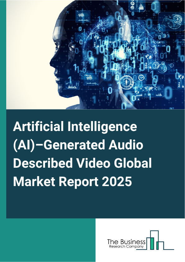 Global Artificial Intelligence (AI)_Generated Audio Described Video Market Report 2025