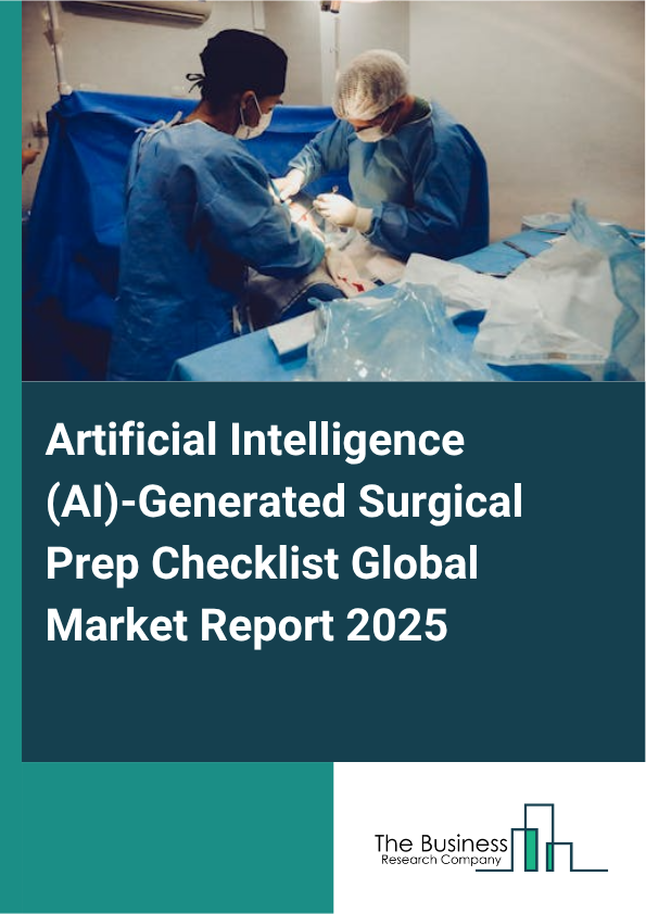 Global Artificial Intelligence (AI)-Generated Surgical Prep Checklist Market Report 2025