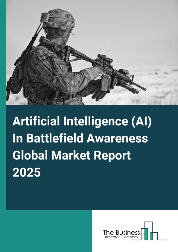 Global Artificial Intelligence (AI) In Battlefield Awareness Market Report 2025