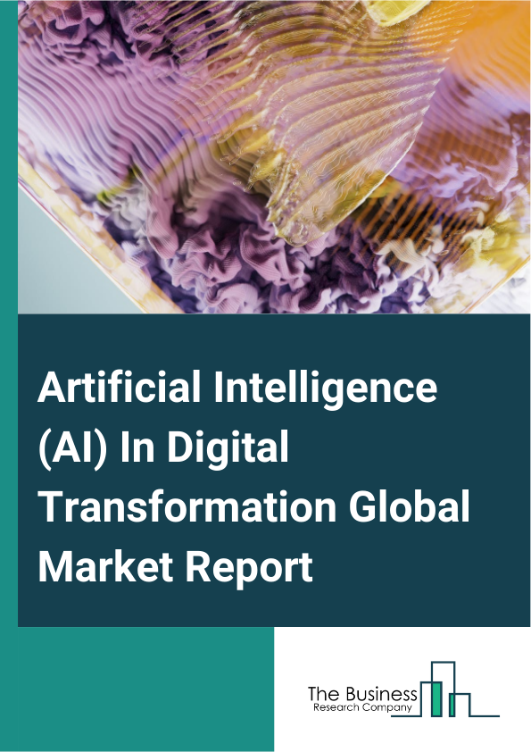 Global Artificial Intelligence (AI) In Digital Transformation Market Report 2025