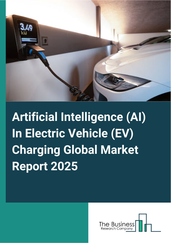 Global Artificial Intelligence (AI) In Electric Vehicle (EV) Charging Market Report 2025