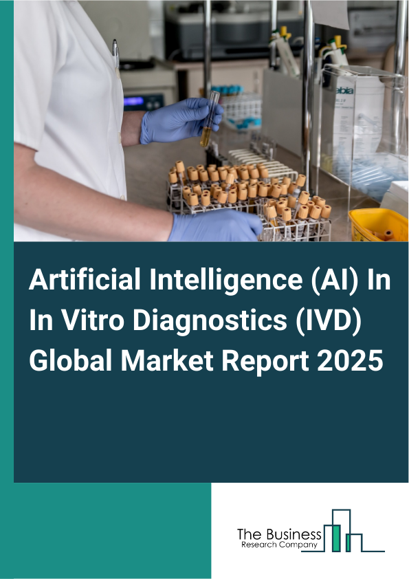 Global Artificial Intelligence (AI) In In Vitro Diagnostics (IVD) Market Report 2025