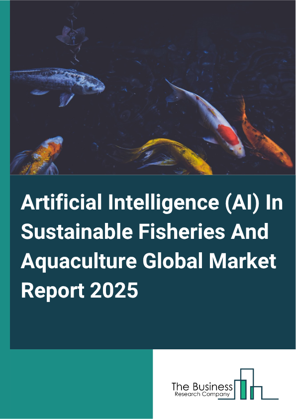 Global Artificial Intelligence (AI) In Sustainable Fisheries And Aquaculture Market Report 2025