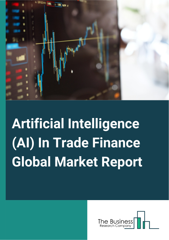 Global Artificial Intelligence (AI) In Trade Finance Market Report 2025