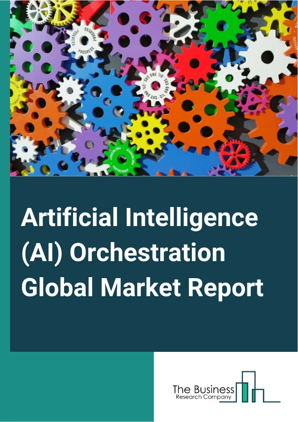 Artificial Intelligence (AI) Orchestration Global Market Report 2025 – By Component (Services, Solution), By Deployment Mode (Cloud, On-Premise), By Application (Customer Service Orchestration, Infrastructure Orchestration, Manufacturing Orchestration, Workflow Orchestration, Other Applications), By End-Users (Information Technology And Telecommunications, Manufacturing, Healthcare, Banking Financial Services And Insurance (BFSI), Consumer Goods And Retail, Government And Defense, Energy And Utilities, Other End-Users) – Market Size, Trends, And Global Forecast 2025-2034