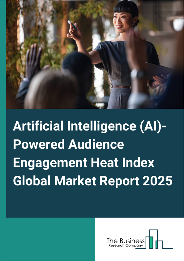 Global Artificial Intelligence (AI)-Powered Audience Engagement Heat Index Market Report 2025