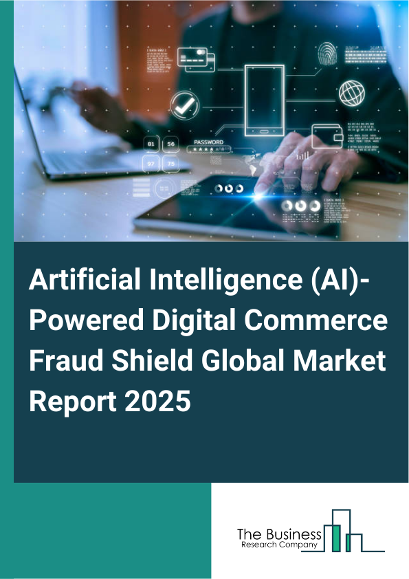 Global Artificial Intelligence (AI)-Powered Digital Commerce Fraud Shield Market Report 2025