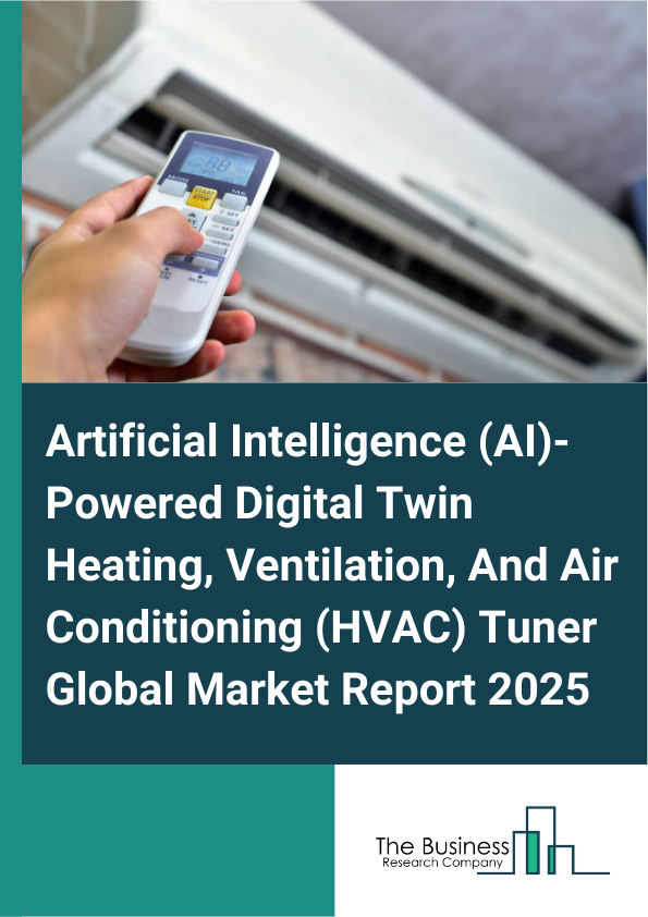 Global Artificial Intelligence (AI)-Powered Digital Twin Heating, Ventilation, And Air Conditioning (HVAC) Tuner Market Report 2025 