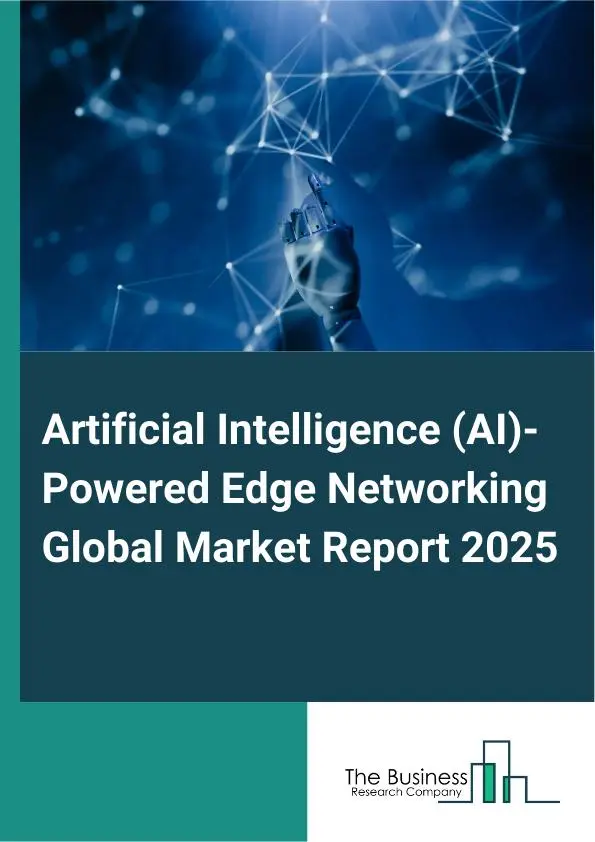 Global Artificial Intelligence (AI)-Powered Edge Networking Market Report 2025