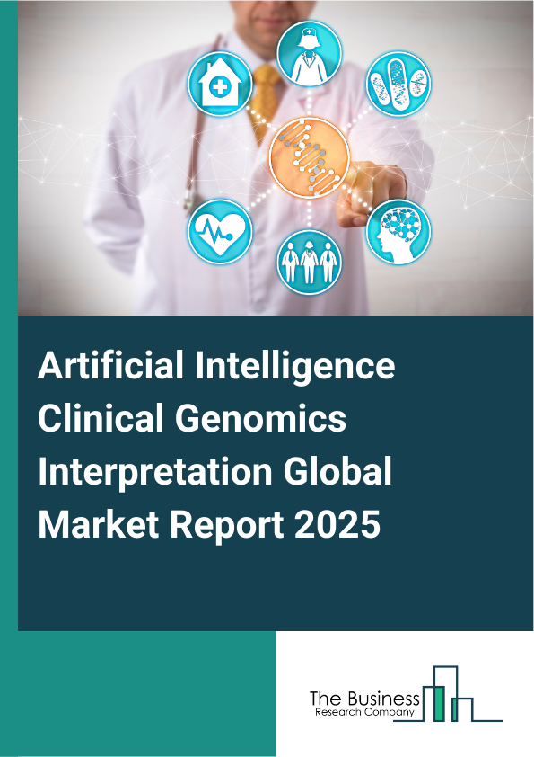 Global Artificial Intelligence Clinical Genomics Interpretation Market Report 2025