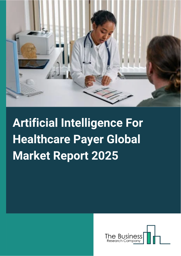 Global Artificial Intelligence For Healthcare Payer Market Report 2025