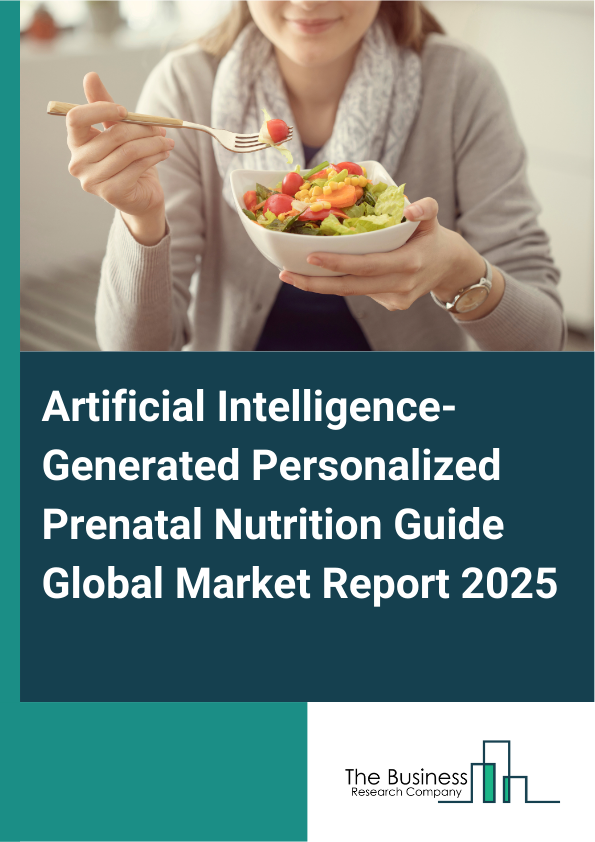 Global Artificial Intelligence-Generated Personalized Prenatal Nutrition Guide Market Report 2025 
