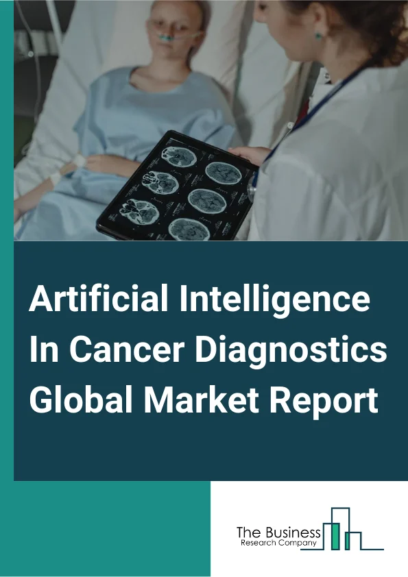 Artificial Intelligence In Cancer Diagnostics Global Market Report 2025 – By Component (Software Solutions, Hardware, Services), By Cancer Type (Breast Cancer, Lung Cancer, Prostate Cancer, Colorectal Cancer, Brain Tumor, Other Types), By Application (Screening And Diagnosis, Tumor Identification, Surveillance, Treatment), By End-User (Hospitals, Medical Research Institute, Diagnostic Centers, Contract Research Organization) – Market Size, Trends, And Global Forecast 2025-2034