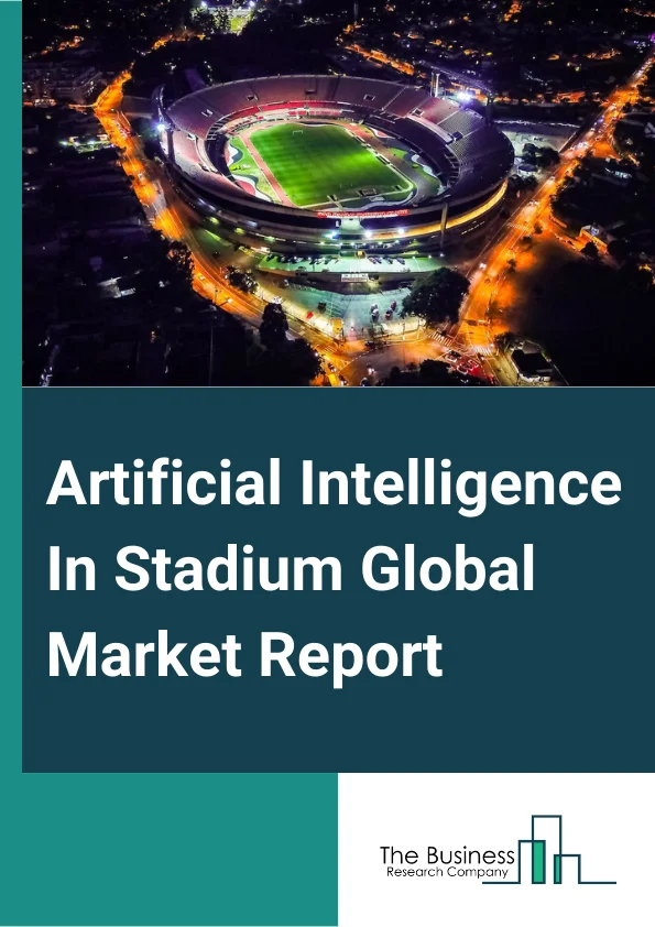 Artificial Intelligence In Stadium Global Market Report 2024 – By Product (Digital Content Management, Stadium And Public Security, Building Automation, Event Management, Network Management And Crowd Management), By Component (Software, Service), By Application (Government, School, Other Applications) – Market Size, Trends, And Global Forecast 2024-2033