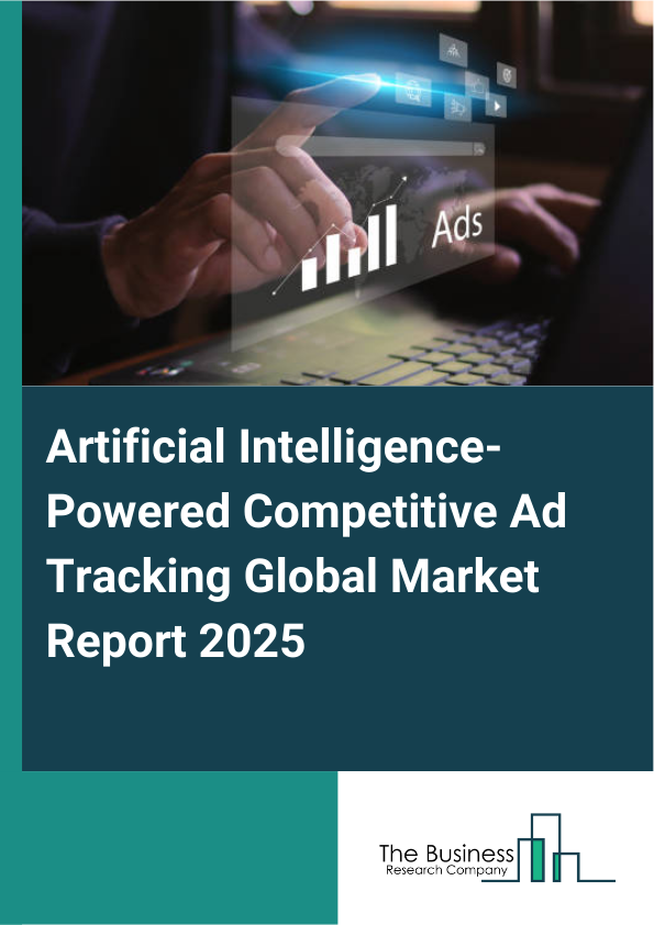 Global Artificial Intelligence-Powered Competitive Ad Tracking Market Report 2025