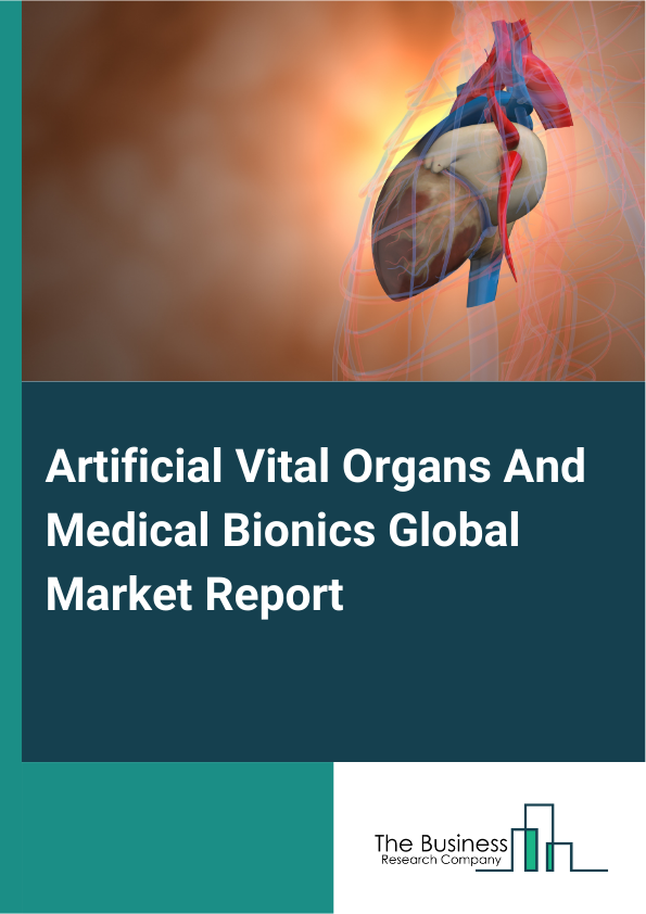 Global Artificial Vital Organs And Medical Bionics Market Report 2025