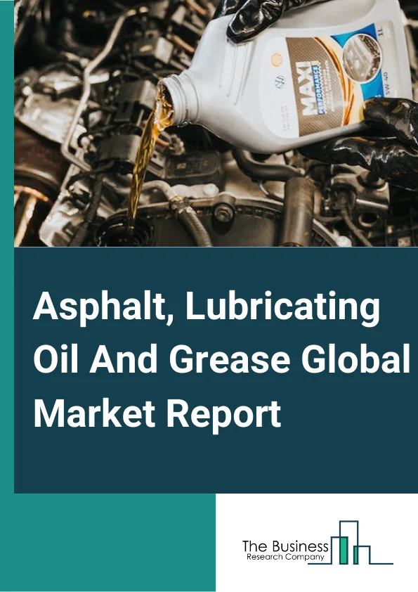 Asphalt, Lubricating Oil And Grease Global Market Report 2023 – By Type (Asphalt, Other Petroleum Products), By Application (Roadways, Waterproofing, Recreation, Other Applications), By End Use Industries (Power Generation, Transport, Metallurgy and Metalworking, Food and Beverage, Chemical, Other End Use Industries) – Market Size, Trends, And Global Forecast 2023-2032