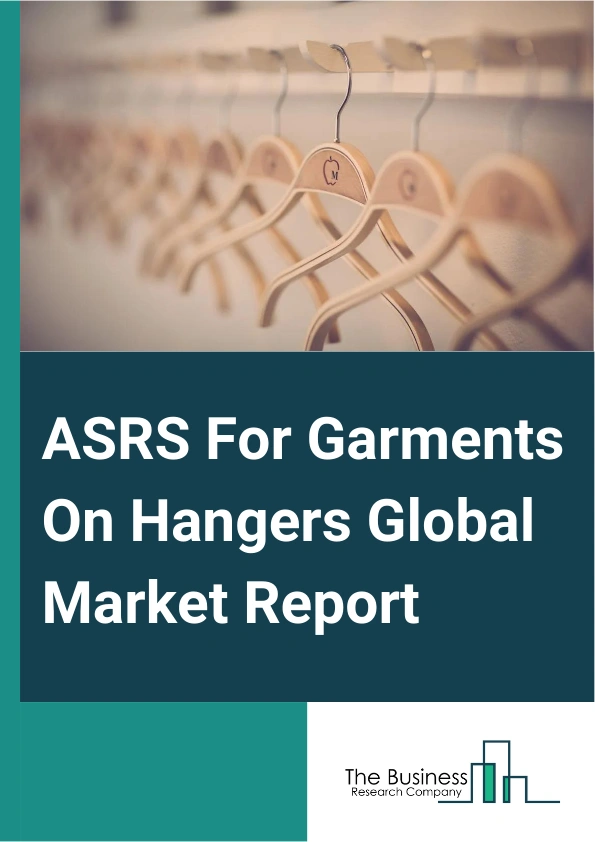 ASRS For Garments On Hangers Global Market Report 2025 – By Type (Garment Rail System, Garment Conveyor, Garment Property Storage, Other Types), By Load (Unit Load, Mid Load, Vertical Lift Module (VLM), Carousel, Mini Load), By Application (Warehousing And Logistics, Retail Third-Party Logistic (3PL), Hotels, Hospitals And Institutes, Other Applications) – Market Size, Trends, And Global Forecast 2025-2034
