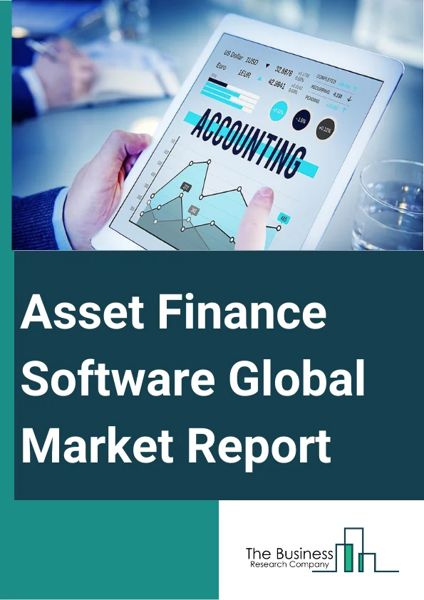 Asset Finance Software Global Market Report 2025 – By Asset Type (Hard Assets, Soft Assets), By Deployment (Cloud, On-Premise), By Enterprise Type (Large Enterprises, Small And Medium Enterprises), By End-User (Transportation, Information Technology (IT) And Related Services, Construction, Agriculture, Medical Equipment, Banks, Industrial And Manufacturing Equipment, Other End Users) – Market Size, Trends, And Global Forecast 2025-2034