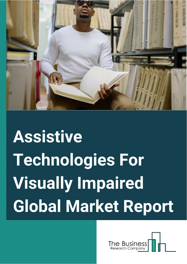 Assistive Technologies For Visually Impaired Global Market Report 2025 – By Type (Educational Devices And Software, Mobility Devices, Low Vision Devices), By Distribution Channel (Hospital Pharmacies, Retail Pharmacies, Optical Stores, Online Pharmacies), By End User (Blind Schools, Enterprises And Social Organizations, Personal Use, Hospitals, Other End Users) – Market Size, Trends, And Global Forecast 2025-2034
