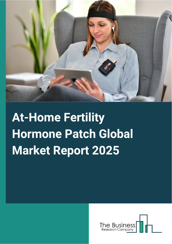 Global At-Home Fertility Hormone Patch Market Report 2025
