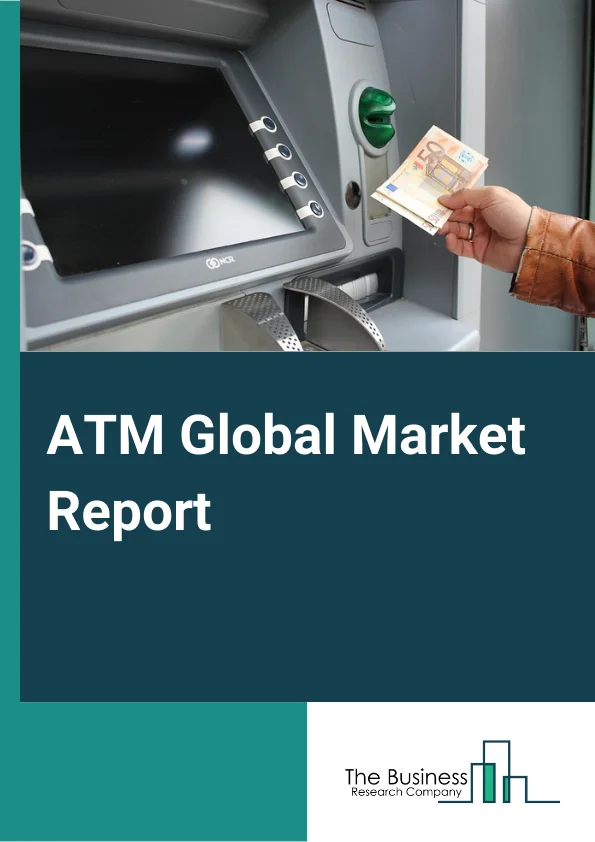 ATM Global Market Report 2023 – By ATM Type (Location Based ATM, Operation Based ATM), By Solution (On Site, Off Site, Work Site, Mobile), By Operation (White Label, Green Label, Yellow Label), By Application (Withdrawal, Transfer, Deposits) – Market Size, Trends, And Global Forecast 2023-2032