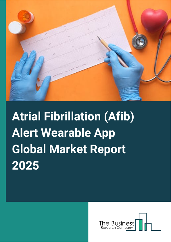 Global Atrial Fibrillation (Afib) Alert Wearable App Market Report 2025