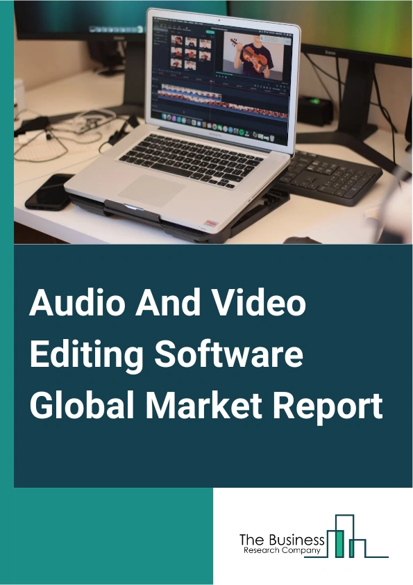 Audio And Video Editing Software Global Market Report 2024 – By Component (Solution, Services), By Deployment (On-Premise, Cloud-Based), By Application (Professional Users, Non-Professional Users), By End-User (Live Broadcasting, Media And Entertainment) – Market Size, Trends, And Global Forecast 2024-2033