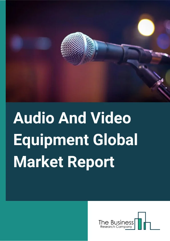 Global Audio And Video Equipment Market Report 2024