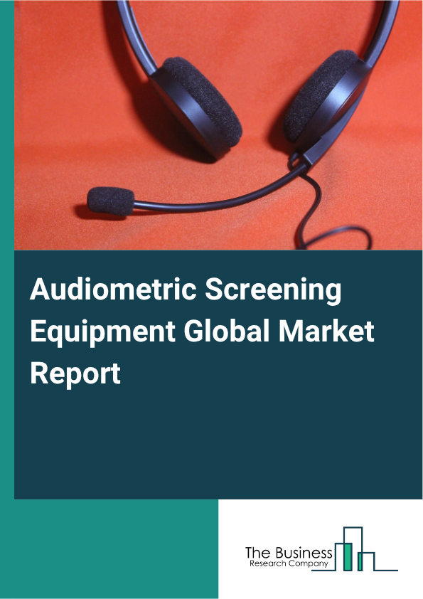 Global Audiometric Screening Equipment Market Report 2025 