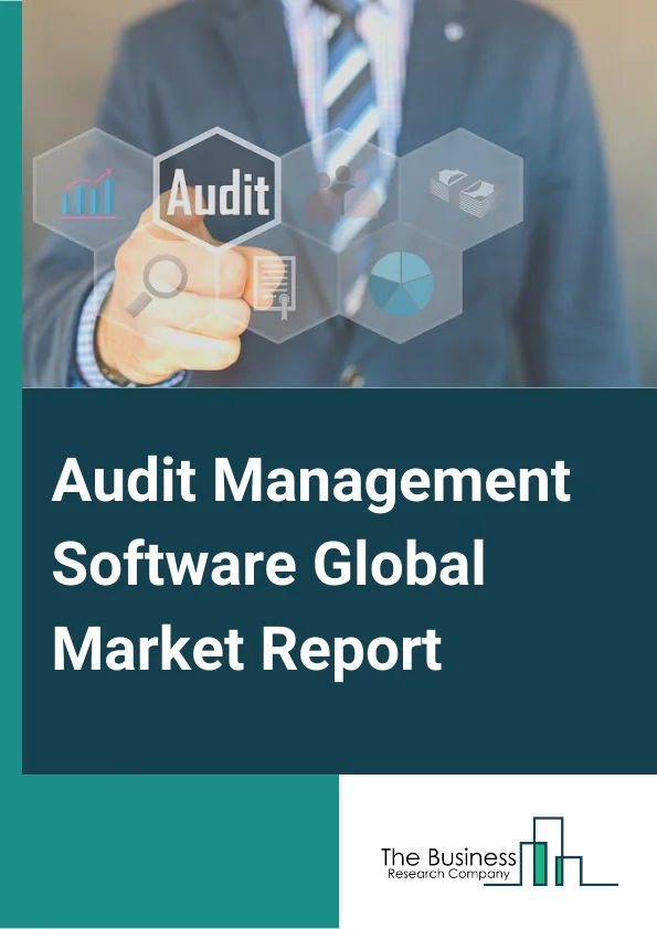 Audit Management Software Global Market Report 2025 – By Component (Solution, Services), By Deployment Mode (On-Premise, Cloud), By Organization Size (Large Enterprises, Small and Medium Enterprises), By Industry Vertical (BFSI, Retail and E-commerce, Manufacturing, Government and Defense, Energy and Utilities, IT and Telecom, Education, Healthcare, Other Industries) – Market Size, Trends, And Global Forecast 2025-2034