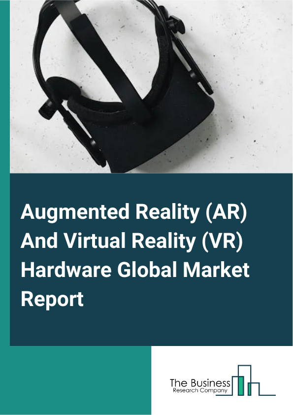 Global Augmented Reality (AR) And Virtual Reality (VR) Hardware Market Report 2025