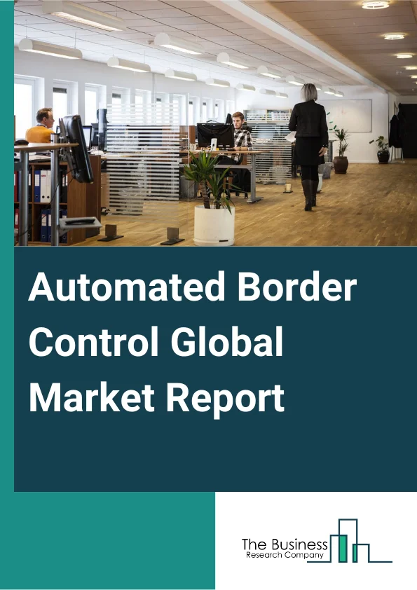 Automated Border Control Global Market Report 2024 – By Component (Hardware, Software, Services), By Type (Automated Border Control E-gates, Automated Border Control Kiosks), By Application (Airport, Landport, Seaport) – Market Size, Trends, And Global Forecast 2024-2033