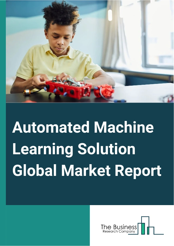 Automated Machine Learning Solution Global Market Report 2025 – By Offering (Platform, Service), By Deployment (On-Premise, Cloud), By Enterprise Size (Large Enterprises, SMEs), By End-users (BFSI, Retail and E-Commerce, Healthcare, Manufacturing) – Market Size, Trends, And Global Forecast 2025-2034