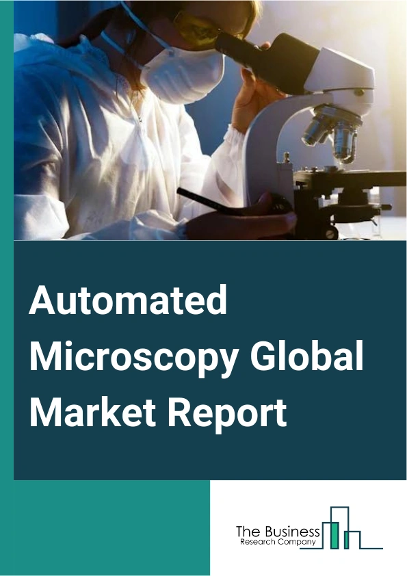 Automated Microscopy Global Market Report 2025 – By Product Type (Optical Microscopes, Electron Microscopes, Scanning Probe Microscopes), By Application (Medical Diagnostics, Nanotechnology, Material Science, Life Sciences, Semiconductors), By End User (Hospitals, Research Facilities, Diagnostic Clinics) – Market Size, Trends, And Global Forecast 2025-2034