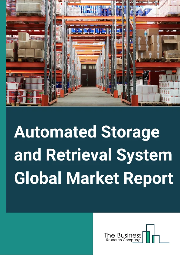 Automated Storage and Retrieval System Global Market Report 2024 – By Type (Unit Load, Mid Load, Vertical Lift Module, Carousel, Mini Load ), By Function (Distribution, Storage, Assembly, Kitting, Order Picking), By End User (Automotive, Semiconductor And Electronics, General Manufacturing, Retail And Warehousing or Logistics, Aviation, Chemicals, Rubber, And Plastics, Healthcare And Pharma, Food And Beverage, Postal And Parcel) – Market Size, Trends, And Global Forecast 2024-2033