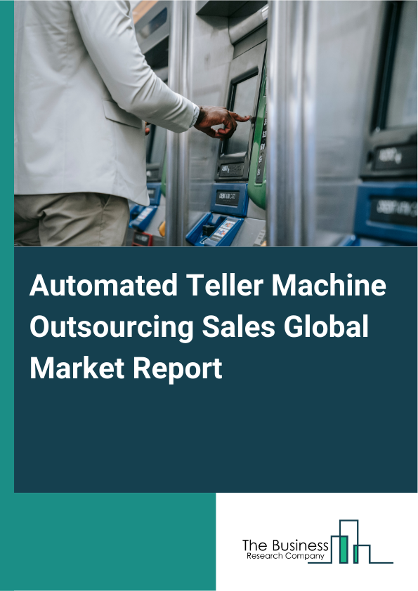 Global Automated Teller Machine Outsourcing Sales Market Report 2025
