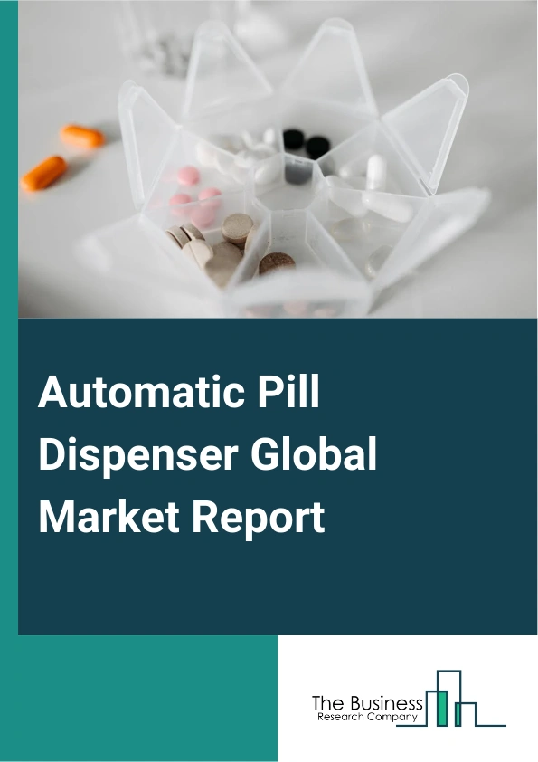 Automatic Pill Dispenser Global Market Report 2025 – By Type (Centralized Automatic Dispenser, Decentralized Automatic Dispenser, Other Types), By Indication (Physical Disability, Neurodegenerative Disorders And Dementia...