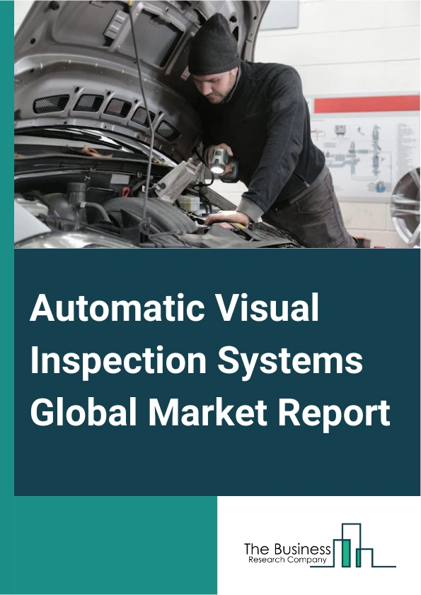 Automatic Visual Inspection Systems Global Market Report 2025 – By Type (2D Systems, 3D Systems, Camera Systems, Machine Vision Systems, PC Based Systems, Other Types), By Component (Hardware, Software, Services), By Application (Surface Inspection, Quality Control And Inspection, Measurement, Other Applications), By End-Use (Automotive, Semiconductor And Electronics, Food And Beverage, Packaging, Pharmaceutical, Healthcare, Other End-Uses) – Market Size, Trends, And Global Forecast 2025-2034