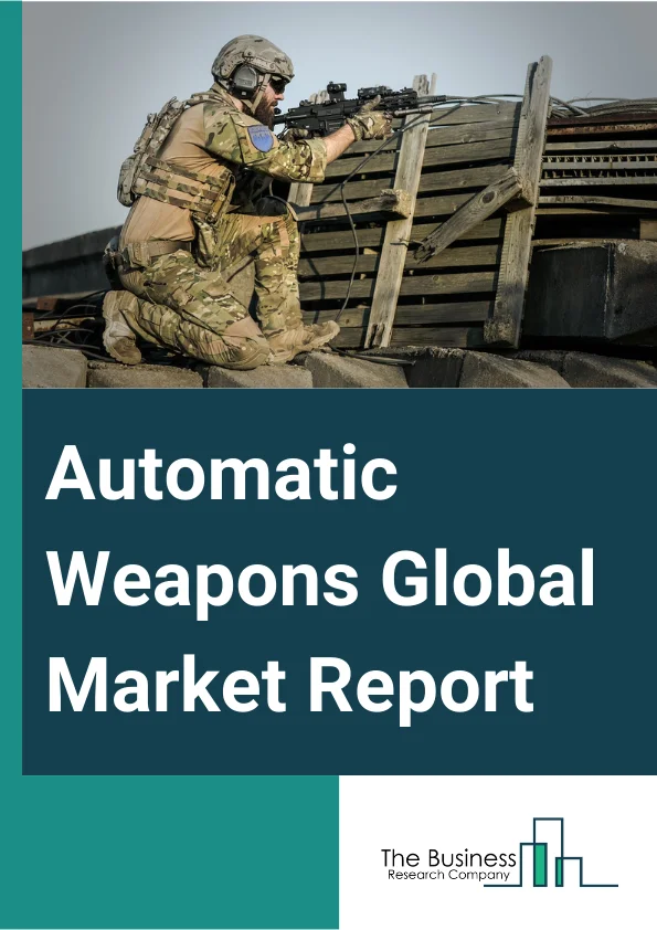 Global Automatic Weapons Market Report 2024