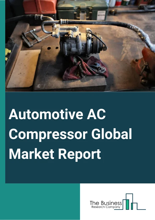 Automotive AC Compressor Global Market Report 2024 – By Compressor (Variable Displacement, Fixed Displacement, Electric Compressor), By Vehicle Type (Passenger Cars, Light Commercial Vehicles, Heavy Commercial Vehicles), By Drive Type (Electric, Conventional), By Sales Channel (Original Equipment Manufacturer (OEM), Replacement) – Market Size, Trends, And Global Forecast 2024-2033