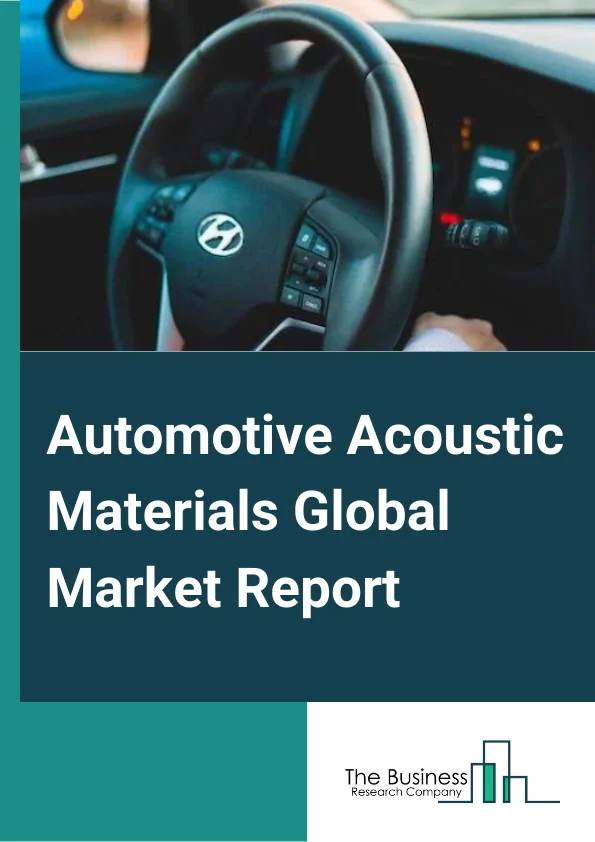 Automotive Acoustic Materials Global Market Report 2023 – By Material Type (Acrylonitrile Butadiene Styrene (ABS), Fiberglass, Polyvinyl Chloride (PVC), Polyurethane (PU) Foam, Polypropylene, Textiles), By Component (Arch Liner, Dash, Fender and Floor Insulator, Door, Head & Bonnet Liner, Engine Cover, Trunk Trim, Parcel Tray, Other Components), By Vehicle type (Passenger Cars, LCV, HCV),By Application (Underbody and Engine Bay Acoustics, Interior Cabin Acoustics, Exterior Acoustics, Trunk Panel Acoustics) – Market Size, Trends, And Global Forecast 2023-2032