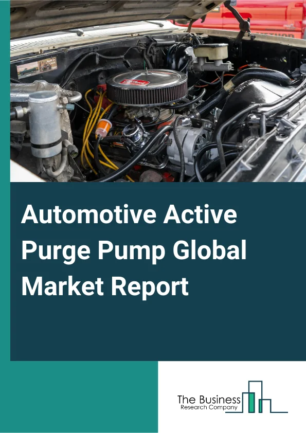 Automotive Active Purge Pump Global Market Report 2025 – By Component (Direct Current (DC) Motor, Sensors, Actuator, Valves), By Material Type (Metal, Non Metal), By Manufacturing Process (Cutting, Vacuum Forming, Inject...